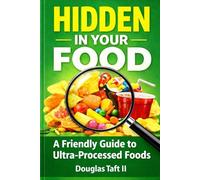 HIDDEN IN YOUR FOOD: A Friendly Guide to Ultra-Processed Foods