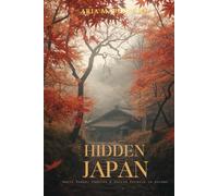 Hidden Japan: Small Towns, Temples & Sacred Forests in Autumn: A Journey Through Japan’s Quiet Villages, Mountain Sanctuaries, Ancient Paths & Autumn Spiritual Landscapes