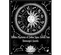 Hidden Mysteries of Zodiac Signs: Unveil Your Horoscope’s Secrets: Zodiac Signs Mysteries Revealed: Unlocking Your Astrology Secrets for Love, Career, and Self-Discovery