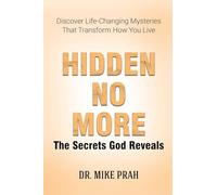 Hidden No More. The Secrets God Reveals: Discover Life-Changing Mysteries That Transform How You Live