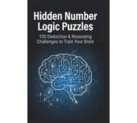 Hidden Number Logic Puzzles: 100 Deduction & Reasoning Challenges to Train Your Brain