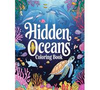 Hidden Oceans Coloring Book: A Mystical Underwater Adventure for Relaxation and Creativity: Explore the Wonders of the Deep Sea with Intricate Marine Life and Stunning Ocean Scenes