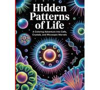 Hidden Patterns of Life: A Coloring Adventure into Cells, Crystals, and Microscopic Marvels