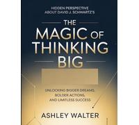 Hidden Perspective About David J. Schwartz's The Magic Of Thinking Big: Unlocking Bigger Dreams, Bolder Actions, And Limitless Success