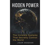 HIDDEN POWER: The Invisible Systems That Secretly Control the World