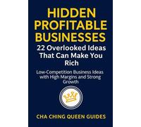 Hidden Profitable Businesses: 22 Overlooked Ideas That Can Make You Rich: Low-Competition Business Ideas with High Margins and Strong Growth