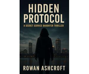 Hidden Protocol: A Secret Service Daughter Thriller
