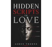 Hidden Scripts In Love: The Unspoken Patterns of Desire, Power, and Emotional Influence