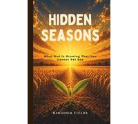 Hidden Seasons: What God Is Growing That You Cannot Yet See