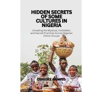 HIDDEN SECRETS OF SOME CULTURES IN NIGERIA: Unveiling the Mystical, Forbidden, and Sacred Practices Across Nigerian Ethnic Groups