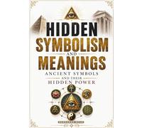 Hidden Symbolism and Meanings: Ancient Symbols and Their Hidden Power
