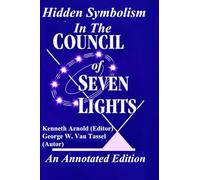 Hidden Symbolism In The COUNCIL OF THE SEVEN LIGHTS An Annotated Edition
