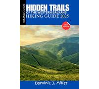 Hidden Trails of the Western Balkans Hiking Guide 2025: Easy Hikes & Scenic Paths Through Slovenia, Croatia, Bosnia, Montenegro, Albania, Kosovo & North Macedonia