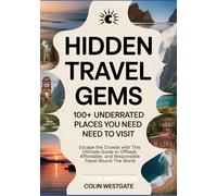 Hidden Travel Gems: 100+ Underrated Places You Need to Visit: Escape the Crowds with This Ultimate Guide to Offbeat, Affordable, and Responsible Travel Round The World