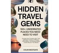 Hidden Travel Gems: 100+ Underrated Places You Need to Visit: Escape the Crowds with This Ultimate Guide to Offbeat, Affordable, and Responsible Travel Round The World