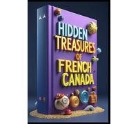 Hidden Treasures of French Canada: Quebec Where History Whispers French Tales, Quebec Dreams Following Ancient Footsteps, French Canada Where Culture Never Sleeps, Quebec Stories Beyond Tourism