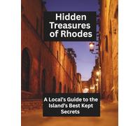 Hidden Treasures of Rhodes: A Local’s Guide to the Island’s Best Kept Secrets: Authentic Travel Tips, Secret Beaches, and Cultural Highlights Beyond the Crowds
