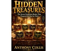Hidden Treasures: The Seven Forgotten Books That Prepared the Way for Christ