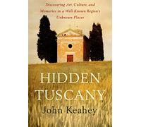 Hidden Tuscany: Discovering Art, Culture, and Memories in a Well-Known Region's Unknown Places [Lingua Inglese]