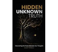 Hidden Unknown Truth: Discovering The Power Between Our Thoughts