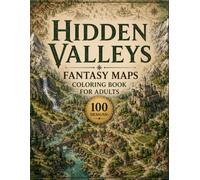 Hidden Valleys Fantasy Maps Coloring Book for Adults: 100+ Secret Valleys, Hidden Kingdoms, Ancient Mountain Passes, Enchanted Forests, Forgotten ... Worlds for Relaxation and Creative Escape