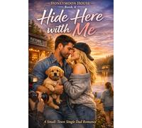 Hide Here with Me: A Steamy Small-Town Single Dad Romance (Honeymoon House Book 4)