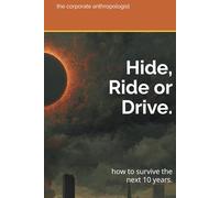 Hide, Ride or Drive.: how to survive the next 10 years.