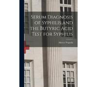 Hideyo Noguchi Serum Diagnosis of Syphilis and the Butyric Acid Test (Tascabile)