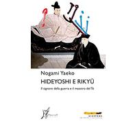 Hideyoshi e Rikyu. Il signore della guerra e il maestro del tè