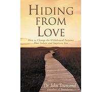 HIDING FROM LOVE: How to Change the Withdrawal Patterns That Isolate and Imprison You