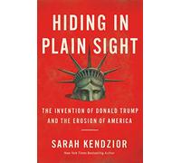 Sarah Kendzior Hiding in Plain Sight : The Invention of Donald Trump (Tascabile)