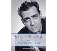 Hiding in Plain Sight: The Secret Life of Raymond Burr - Starr Michael Seth