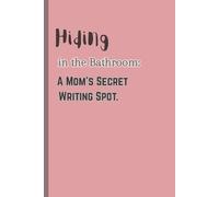 Hiding in the bathroom: A Mom's Secret Writing Spot: Journal for Moms | Funny and Relaxing | 6 x 9 inches | 120 pages | Gift for moms | Daily doses of Motherhood