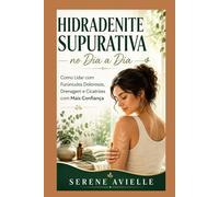 Hidradenite Supurativa no Dia a Dia: Como Lidar com Furúnculos Dolorosos, Drenagem e Cicatrizes com Mais Confiança