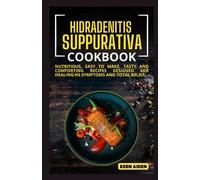 Hidradenitis Suppurativa Cookbook: Nutritious, Easy To Make, Tasty And Comforting Rесіреѕ Designed For Healing HS Symptoms And Total Relief.