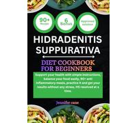 HIDRADENITIS SUPPURATIVA DIET COOKBOOK FOR BEGINNERS: Support your health with simple instructions, balance your food easily, 90+ anti inflammatory ... without any stress, HS resolved at a time.
