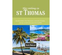 Hier entlang zu St. Thomas 2025/2026: Ein Reiseführer für Abenteuer, versteckte Strände, und das strahlendste Juwel der Karibik