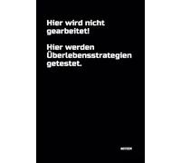 Hier wird nicht gearbeitet! Hier werden Überlebensstrategien getestet.: Notizbuch. DIN A5 | 100 linierte Seiten für Ideen und Gedanken | Büro, Schule, Universität | Softcover | mit witzigem Spruch!