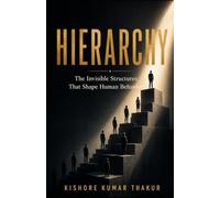 Hierarchy: The Invisible Structures That Shape Human Behavior
