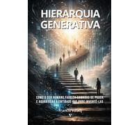 Hierarquia Generativa: Como o ser humano fabrica camadas de poder e agora gera a entidade que pode invertê-las