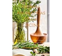Hierbas Aromáticas en la Cocina: Cómolas Usar Cada Día: Perfiles, Combinaciones y Conservación