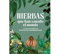 Hierbas que han sanado el mundo: y otras historias de plantas extraordinarias