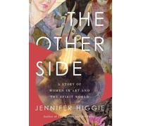 The Other Side: A Story of Women in Art and the Spirit World by Higgie, Jennifer