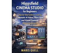 HIGGSFIELD CINEMA STUDIO FOR BEGINNERS: STEP-BY-STEP GUIDE TO CREATING CINEMATIC AI VIDEOS, SHORT FILMS, AND VISUAL CONTENT WITHOUT EXPERIENCE