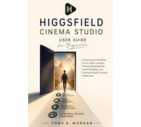 Higgsfield Cinema Studio User Guide for Beginners: A Structured Workflow for AI Video Creation, Prompt Development, Scene Building, and Channel-Ready Content Production