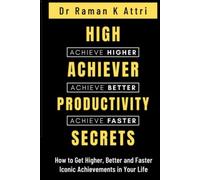High Achiever Productivity Secrets: How to Get Higher, Better and Faster Iconic