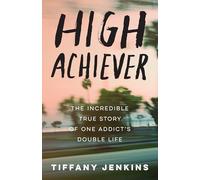 High Achiever: The Incredible True Story of One Addict's Double Life