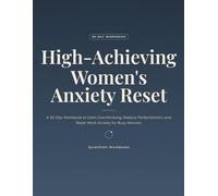 High-Achieving Women's Anxiety Reset: A 30-Day Workbook to Calm Overthinking, Reduce Perfectionism, and Reset Work Anxiety for Busy Women