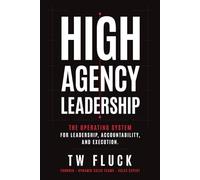 High Agency Leadership: The Operating System For Leadership, Accountability, and Execution.