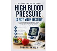 High Blood Pressure Is Not Your Destiny: A Practical Guide to Lowering Blood Pressure, Protecting Heart Health, Reducing Stress, and Building Lasting Healthy Habits